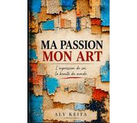 MA PASSION MON ART: L'expression de soi, la beauté du monde