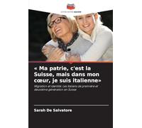 Ma patrie, c'est la Suisse, mais dans mon coeur, je suis italienne: Migration et identité. Les Italiens de première et deuxième génération en Suisse