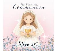 MA PREMIÈRE COMMUNION: LIVRE D’OR: Un magnifique souvenir de Première Communion à garder pour toujours - Livre d’or pour fille.