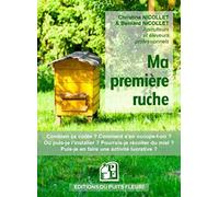 Ma première ruche: Combien ça coûte? Comment s'en occupe-t-on? Où puis-je l'installer? Pourrais-je récolter du miel? Puis-je en faire uneer? ... une activité lucrative? ctivité lucrative?