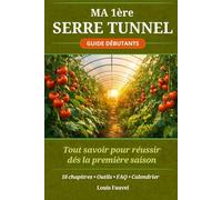 Ma première serre tunnel: Tout savoir pour réussir ses récoltes de légumes dès la première saison - Guide complet pour débutants ("Mes premières...")
