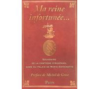 Ma reine infortunée...: Souvenirs de la comtesse d'Adhémar, dame du palais de Marie-Antoinette