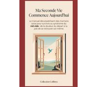 Ma Seconde Vie Commence Aujourd’hui: Le manuel déculpabilisant des mamans solos pour survivre au syndrome du nid vide : de la douleur du départ à la joie de se retrouver soi-même