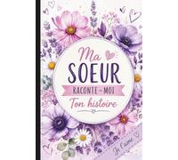 Ma soeur, raconte-moi ton histoire: Un carnet à remplir pour raconter ta vie, tes souvenirs, tes confidences et notre histoire en commun. (Ma soeur, Mon frère, raconte-moi ton histoire...)