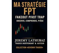 Ma stratégie FPT - Trading sans indicateurs, lecture du prix, discipline et exécution professionnelle: Guide complet pour trader avec une méthode ... sur le mouvement du marché (DEVENIR TRADER)