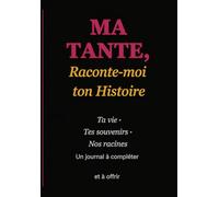 MA TANTE, Raconte-moi ton Histoire: Ta vie · Tes souvenirs · Nos racines Un journal à compléter et à offrir