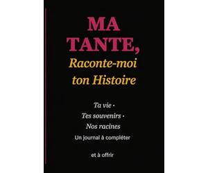 MA TANTE, Raconte-moi ton Histoire: Ta vie · Tes souvenirs · Nos racines Un journal à compléter et à offrir