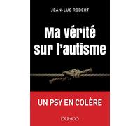 Ma vérité sur l'autisme - Un psy en colère: Un psy en colère