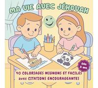 MA VIE AVEC JÉHOVAH - 40 Coloriages mignons et faciles avec citations encourageantes - JW - Dès 3 ans: Cahier d'activités pour jeunes enfants Témoins de Jéhovah