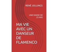 MA VIE AVEC UN DANSEUR DE FLAMENCO: UNE DANSE DE 23 ANS (Un Petit Belge Pas Comme Les Autres.)