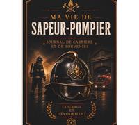 Ma Vie de Sapeur Pompier: Journal de carrière et de souvenirs