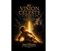 MA VISION CÉLESTE À L'ÂGE DE 13 ANS: Le jour où j'ai vu la gloire de Dieu: Un témoignage de foi pour inspirer une génération qui se lève (A testimony of faith to inspire the rising generation)