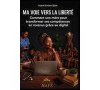 MA VOIE VERS LA LIBERTÉ: Comment une mère peut transformer ses compétences en revenus grâce au numérique: Et si l'éducation révélait les trésors invisibles ?