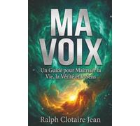 Ma Voix: Un Guide pour Maîtriser la Vie, la Vérité et le Sens