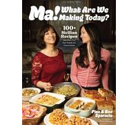 Ma! What Are We Making Today? : 100+ Sicilian Recipes That Have Fed Our Family for Generations