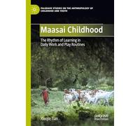 Maasai Childhood: The Rhythm of Learning in Daily Work and Play Routines (Palgrave Studies on the Anthropology of Childhood and Youth)