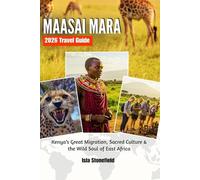 MAASAI MARA 2026 Travel Guide: Kenya’s Great Migration, Sacred Culture & the Wild Soul of East Africa