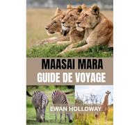 MAASAI MARA GUIDE DE VOYAGE 2025: Le meilleur moment pour visiter, les meilleurs endroits à explorer et tout ce que vous devez savoir avant de partir