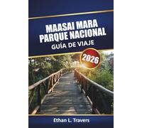 Maasai Mara Parque Nacional Guía De Viaje 2026: Aventuras de safari en Kenia con recorridos por la vida silvestre, observación de la migración, ... prácticos para sus vacaciones en África