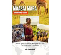 MAASAI MARA Reiseführer 2026: Kenias große Migration, heilige Kultur und die wilde Seele Ostafrikas