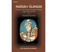 Maasir-i-Alamgiri: A History of the Emperor Aurangezib-Alamgir (reign 1658-1707 AD) of Saqi Must'AD Khan