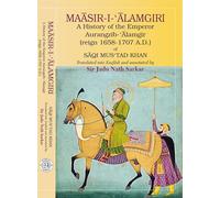 Maasir-I-Alamgiri: A history of the Emperor Aurangzib Alamgir (reign 1658-1707 A.D.) of Saqi mustad Khan