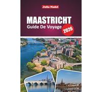 MAASTRICHT GUIDE DE VOYAGE 2026: Découvrez les rues historiques, la culture locale, les idées d'excursions d'une journée, les trésors cachés et les ... pour une expérience authentique aux Pays-Bas