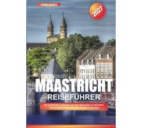 MAASTRICHT REISEFÜHRER 2027: Ein praktischer Leitfaden, um neue Reiseziele zu entdecken, Geld zu sparen und jede Reise leichter zu machen