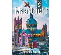MAASTRICHT TRAVEL GUIDE 2024: Exploring Historical Landmarks, Vibrant Culture, and Local Cuisine in the Heart of the Netherlands
