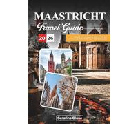 MAASTRICHT TRAVEL GUIDE 2026: Discover Historic Squares, Cultural Flair, and Crossroads Charm in the Heart of the Netherlands