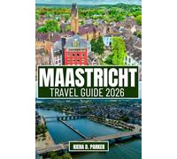MAASTRICHT TRAVEL GUIDE 2026: Explore Medieval Landmarks, Hidden Caves & Local Flavors. An All in One Guide with Expert Tips for Families, Foodies & History Lovers in the City