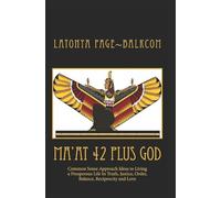 MA'AT 42 Plus GOD: Common Sense Approach Ideas to Living a Prosperous Life In Truth, Justice, Order, Balance and Love