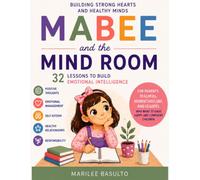 Mabee and the Mind Room 32 Lessons to Build Emotional Intelligence in Children: A Practical Guide to Help Children Understand Their Thoughts, Manage Their Emotions, and Develop Essential Life Skills