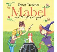 Mabel and the Flower Spell : When Magic Meets Gardening, One Witch's Blooms Cause Big Trouble