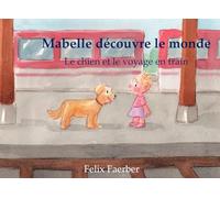 Mabelle découvre le monde: Le chien et le voyage en train