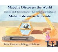 Mabelle Discovers the World - Mabelle Découvre le Monde:: The Cat and the Excavator - Le Chat et la Pelleteuse (Bilingual Picture Book / Livre Illustré Bilingue)