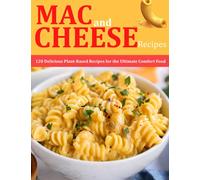 Mac and Cheese Recipes: 120 Delicious Plant-Based Recipes for the Ultimate Comfort Food