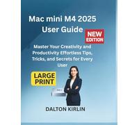 Mac Mini M4 2025 User Guide: Master Your Creativity and Productivity Effortless Tips ,Tricks and Secrets for Every User