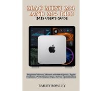 MAC MINI M4 AND M4 PRO 2025 USER’S GUIDE: Beginner’s Setup, Master macOS Sequoia, Apple Features, Performance Tips, Device Optimization (Tech Series)
