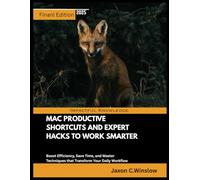 MAC PRODUCTIVE SHORTCUTS AND EXPERT HACKS TO WORK SMARTER: Boost Efficiency, Save Time, and Master Techniques that Transform Your Daily Workflow