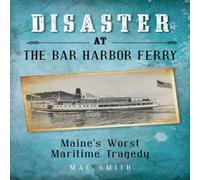 Mac Smith Disaster at the Bar Harbor Ferry : Maine's Worst Maritime Tragedy Mac Smith Multicolor