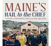 Mac Smith Maine's Hail to the Chief : A History of Presidential Visits to Mac Smith Multicolor