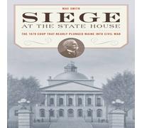 Mac Smith Siege at the State House : The 1879 Coup that Nearly Plunged Maine Mac Smith Multicolor