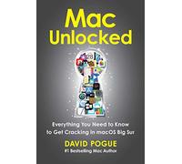 Mac Unlocked: Everything You Need to Know to Get Cracking in macOS Big Sur