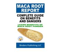 Maca Root Report - Complete Guide On Benefits And Dangers: Learn Benefits Of Maca Root Powder