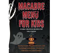 Macabre Menu for Kids: Terrifyingly Tasty Halloween Recipes | A Creative and Easy Halloween Cookbook for Kids, Guaranteed to Delight Every Little Wizard!