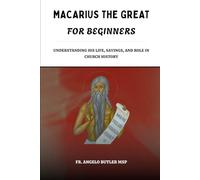 Macarius the Great for Beginners: Understanding His Life, Sayings, and Role in Church History (THE FORGOTTEN FATHERS)