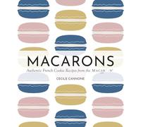 Macarons: Authentic French Cookie Recipes from the Macaron Cafe
