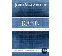 John: Jesus - The Word, the Messiah, the Son of God (MacArthur Bible Studies)