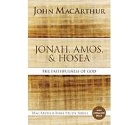 Jonah, Amos, and Hosea: The Faithfulness of God (MacArthur Bible Studies)